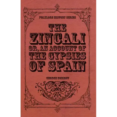 The Zincali - Or, an Account of the Gypsies of Spain