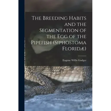 The Breeding Habits and the Segmentation of the egg of the Pipefish (Siphostoma Floridæ)