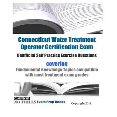 Connecticut Water Treatment Operator Certification Exam Unofficial Self Practice Exercise Questions: covering Fundamental Knowledge Topics compatible