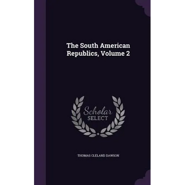 The South American Republics, Volume 2