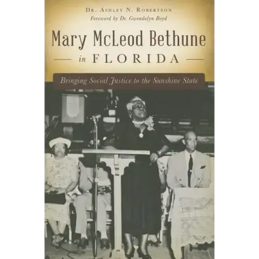 Mary McLeod Bethune in Florida: Bringing Social Justice to the Sunshine State