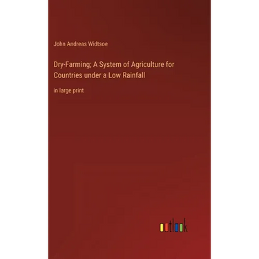 Dry-Farming; A System of Agriculture for Countries under a Low Rainfall: in large print