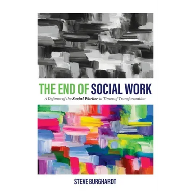 End of Social Work: A Defense of the Social Worker in Times of Transformation