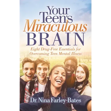 Your Teen's Miraculous Brain: Eight Drug-Free Essentials for Overcoming Teen Mental Illness