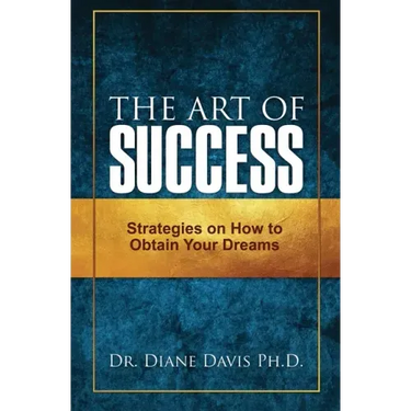 The Art of Success: Strategies on How to Obtain Your Dreams