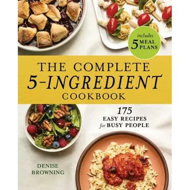 The Complete 5-Ingredient Cookbook: 175 Easy Recipes for Busy People