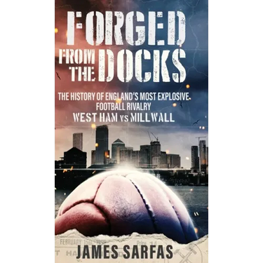 Forged From The Docks: The history of England's most explosive football rivalry. West Ham vs Millwall