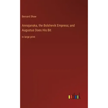 Annajanska, the Bolshevik Empress; and Augustus Does His Bit: in large print