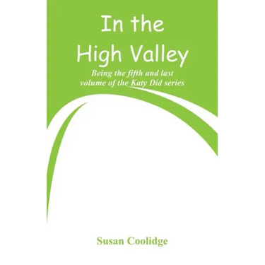 In the High Valley: Being the fifth and last volume of the Katy Did series
