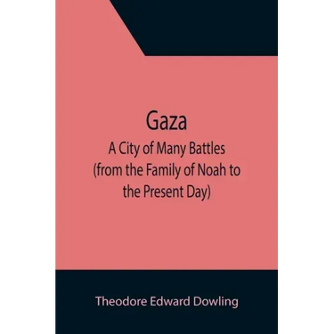 Gaza; A City of Many Battles (from the Family of Noah to the Present Day)