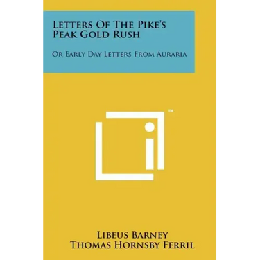 Letters of the Pike's Peak Gold Rush: Or Early Day Letters from Auraria