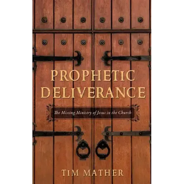 Prophetic Deliverance: The Missing Ministry of Jesus in the Church