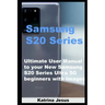 Samsung S20 Series: Ultimate User Manual to your New Samsung S20 Series Ultra 5G beginners with Images