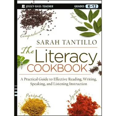 The Literacy Cookbook: A Practical Guide to Effective Reading, Writing, Speaking, and Listening Instruction