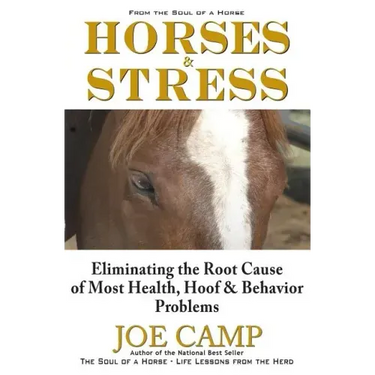 Horses & Stress - Eliminating The Root Cause of Most Health, Hoof, and Behavior Problems: From The Soul of a Horse