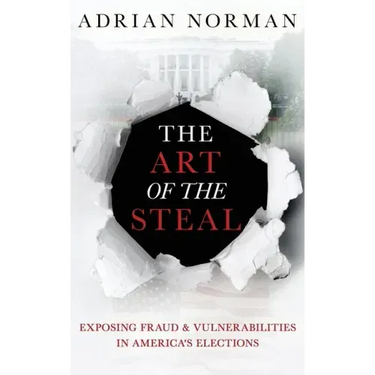 The Art of the Steal: Exposing Fraud & Vulnerabilities in America's Elections