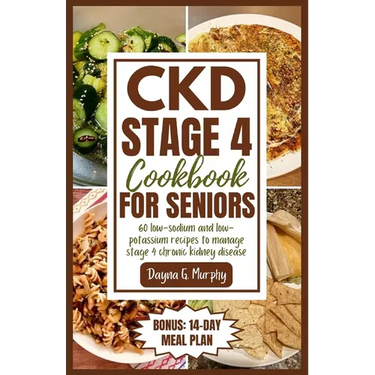 CKD Stage 4 Cookbook for Seniors: 60 Low-sodium and Low-potassium Recipes to Manage Stage 4 Chronic Kidney Disease
