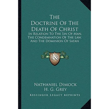 The Doctrine Of The Death Of Christ: In Relation To The Sin Of Man, The Condemnation Of The Law, And The Dominion Of Satan
