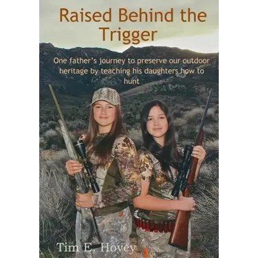 Raised Behind the Trigger: One father's journey to preserve our outdoor heritage by teaching his daughters how to hunt