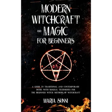 Modern Witchcraft and Magic for Beginners: A Guide to Traditional and Contemporary Paths, with Magical Techniques for the Beginner Witch, Methods of W