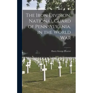The Iron Division, National Guard of Pennsylvania, in the World War