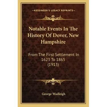 Notable Events In The History Of Dover, New Hampshire: From The First Settlement In 1623 To 1865 (1913)