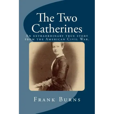 The Two Catherines: An extraordinary true story from the American Civil War.