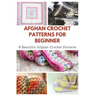 Afghan Crochet Patterns for Beginner: 8 Beautiful Afghan Crochet Patterns
