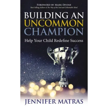Building an Uncommon Champion: Help Your Child Redefine Success