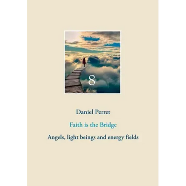 Faith is the Bridge: Angels, light beings and energy fields