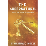 The Supernatural: Keys to a Life of Dominion