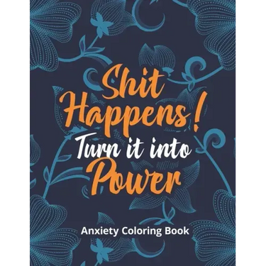 Shit Happens! Turn it into Power - Anxiety Coloring Book: A Scripture Coloring Book for Adults & Teens, Relaxing & Creative Art Activities on High-Qua