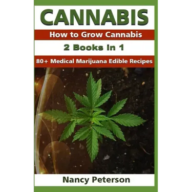 Cannabis: 2 Books in 1: How to Grow Cannabis & 80+ Medical Marijuana Edible Recipes