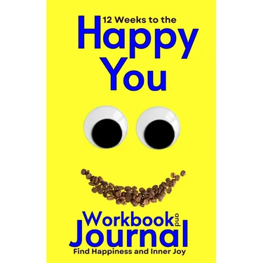 12 Weeks to the Happy You Workbook and Journal: Find Happiness and Inner Joy