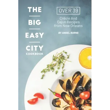The Big Easy City Cookbook: Over 39 Creole And Cajun Recipes from New Orleans