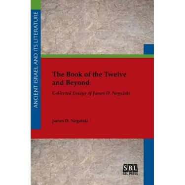 The Book of the Twelve and Beyond: Collected Essays of James D. Nogalski