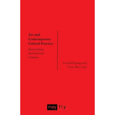 Art and Contemporary Critical Practice: Reinventing Institutional Critique