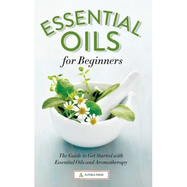Essential Oils for Beginners: The Guide to Get Started with Essential Oils and Aromatherapy