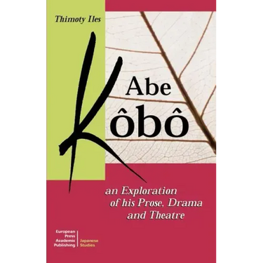 Abe Kobo an Exploration of His Prose, Drama and Theatre