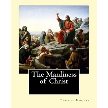 The Manliness of Christ. By: Thomas Hughes: Thomas Hughes QC (20 October 1822 - 22 March 1896) was an English lawyer, judge, politician and author.