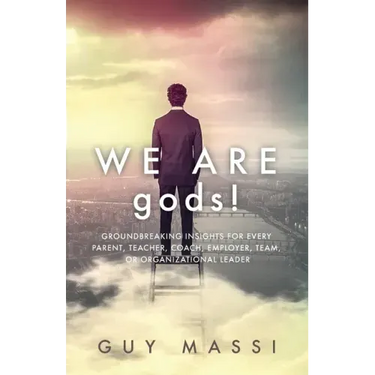 We Are gods!: Groundbreaking Insights for Every Parent, Teacher, Coach, Employer, Team, or Organizational Leader