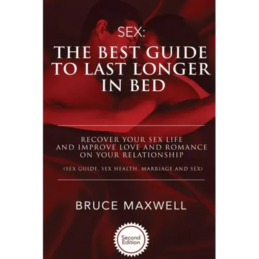 The Best Guide to Last Longer in Bed: Recover Your Sex Life and Improve Love and Romance on Your Relationship: Sex Guide, Sex Health, Marriage and Sex