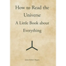 How to Read the Universe: A Little Book about Everything