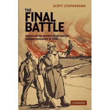 The Final Battle: Soldiers of the Western Front and the German Revolution of 1918