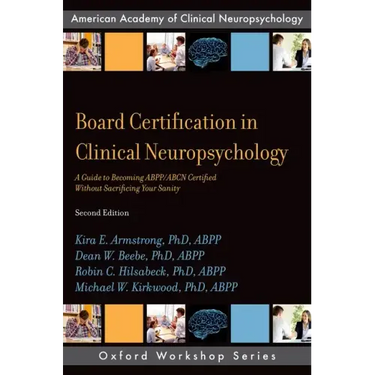 Board Certification in Clinical Neuropsychology: A Guide to Becoming Abpp/Abcn Certified Without Sacrificing Your Sanity