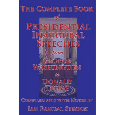 The Complete Book of Presidential Inaugural Speeches, from George Washington to Donald Trump