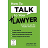 How To Talk To Your Lawyer: So You Can Get the Results You Want