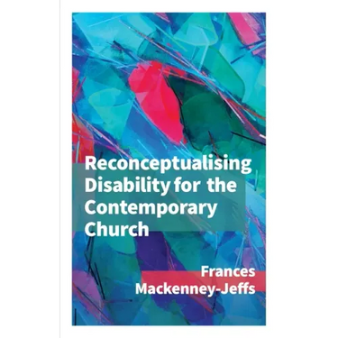 Reconceptualising Disability for the Contemporary Church