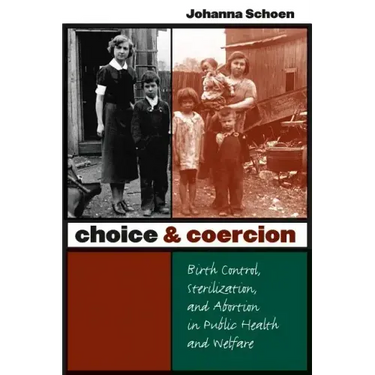 Choice and Coercion: Birth Control, Sterilization, and Abortion in Public Health and Welfare
