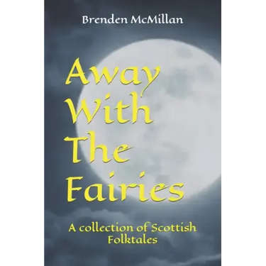 Away With The Fairies: A collection of Scottish Folktales